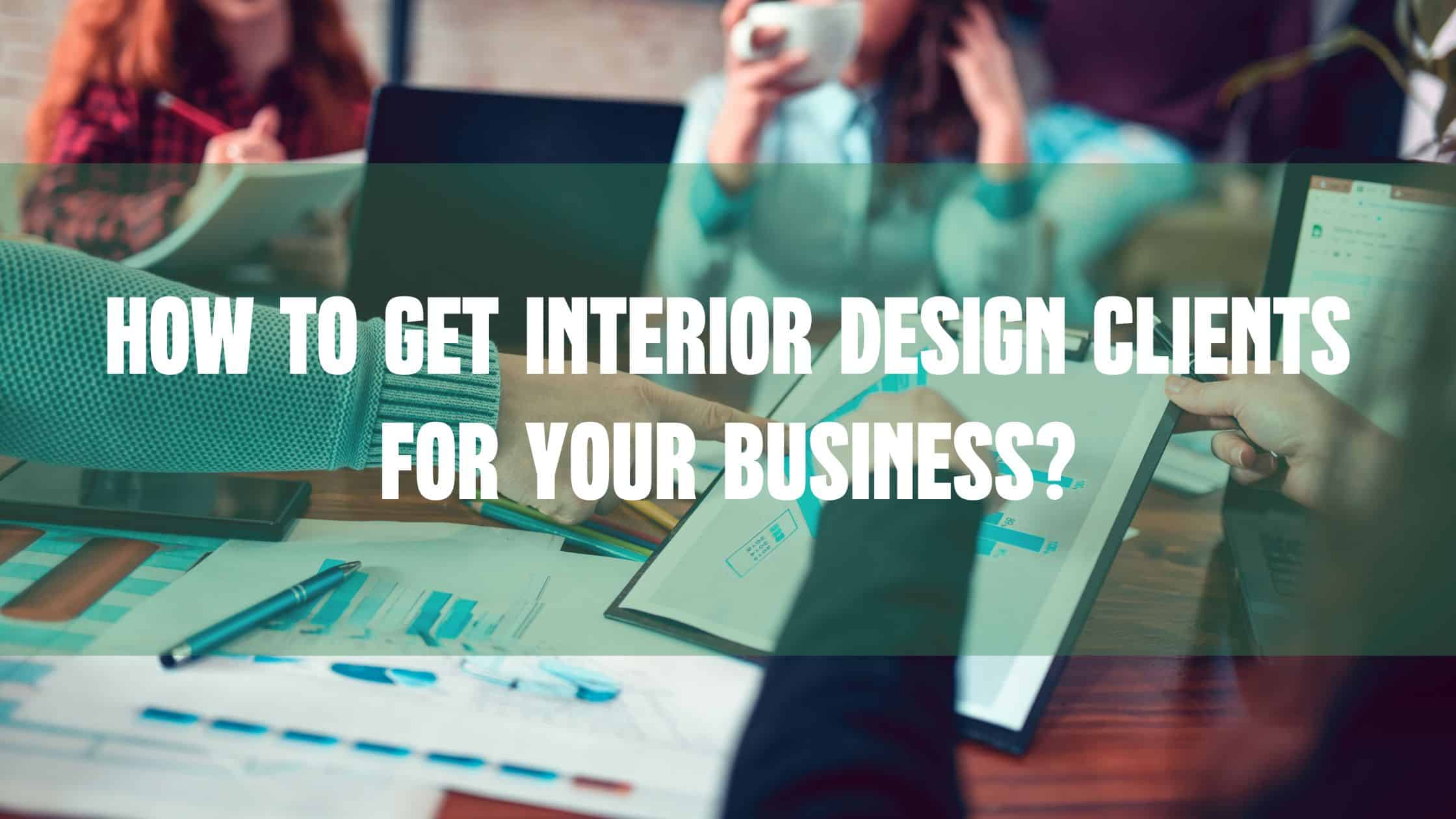 how-to-get-interior-design-clients-for-your-business-designers