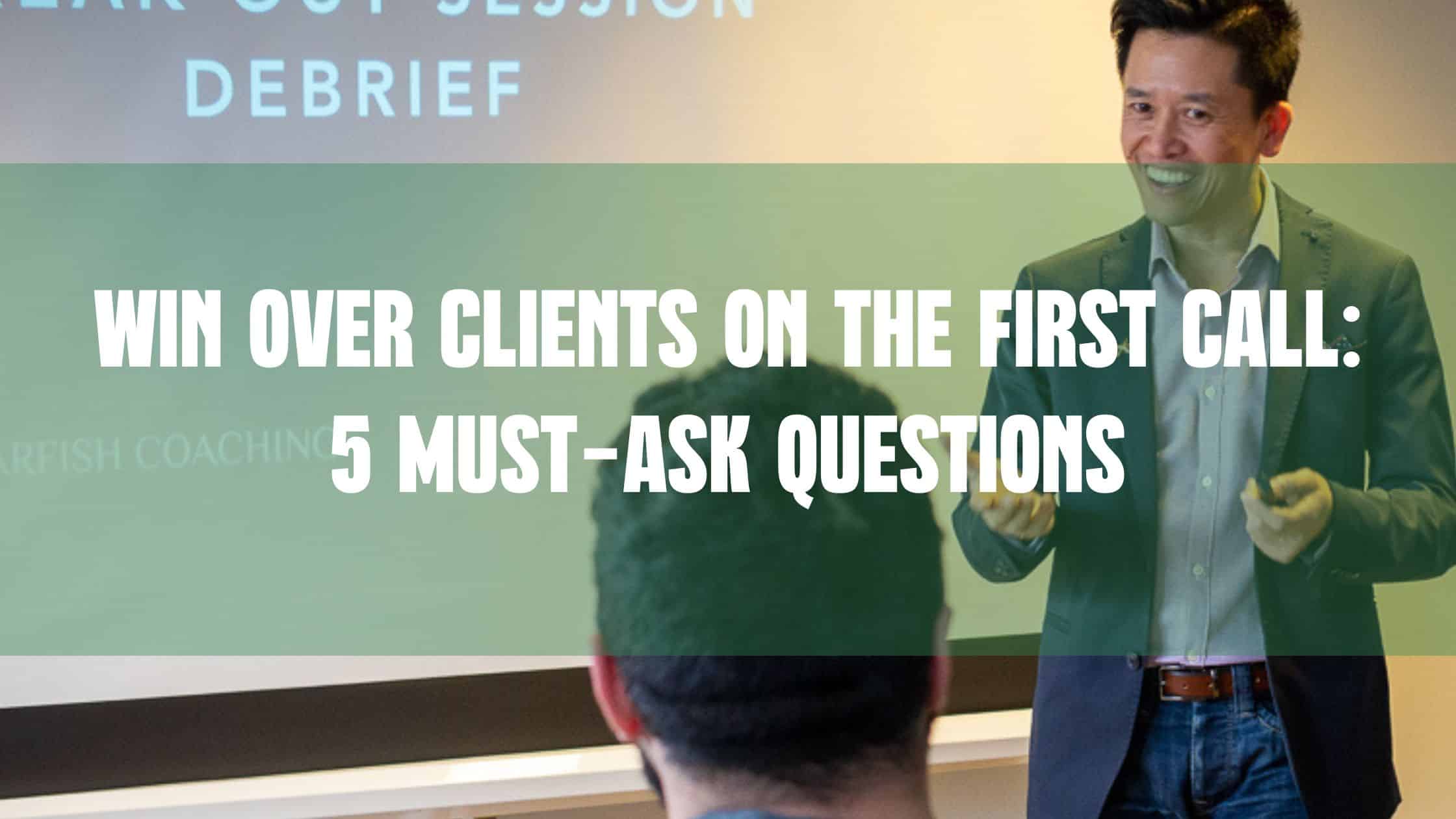 Win Over Clients on the First Call_ 5 Must-Ask Questions