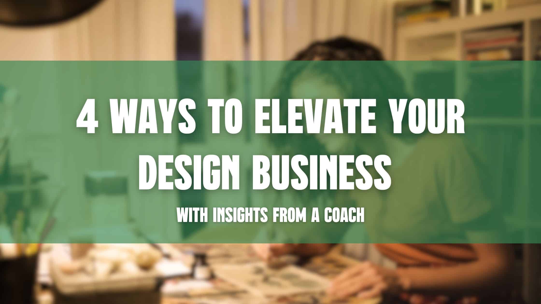 4 Ways to elevate your design business with a design coach