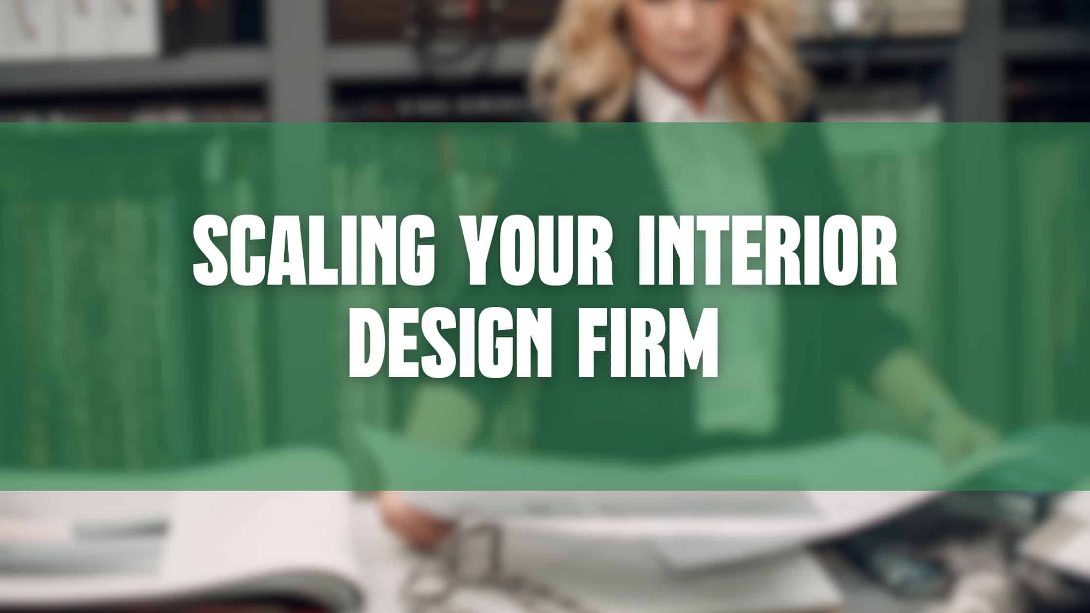 SCALING YOUR INTERIOR DESIGN FIRM with an interior design firm with an interior design business coachblog header image