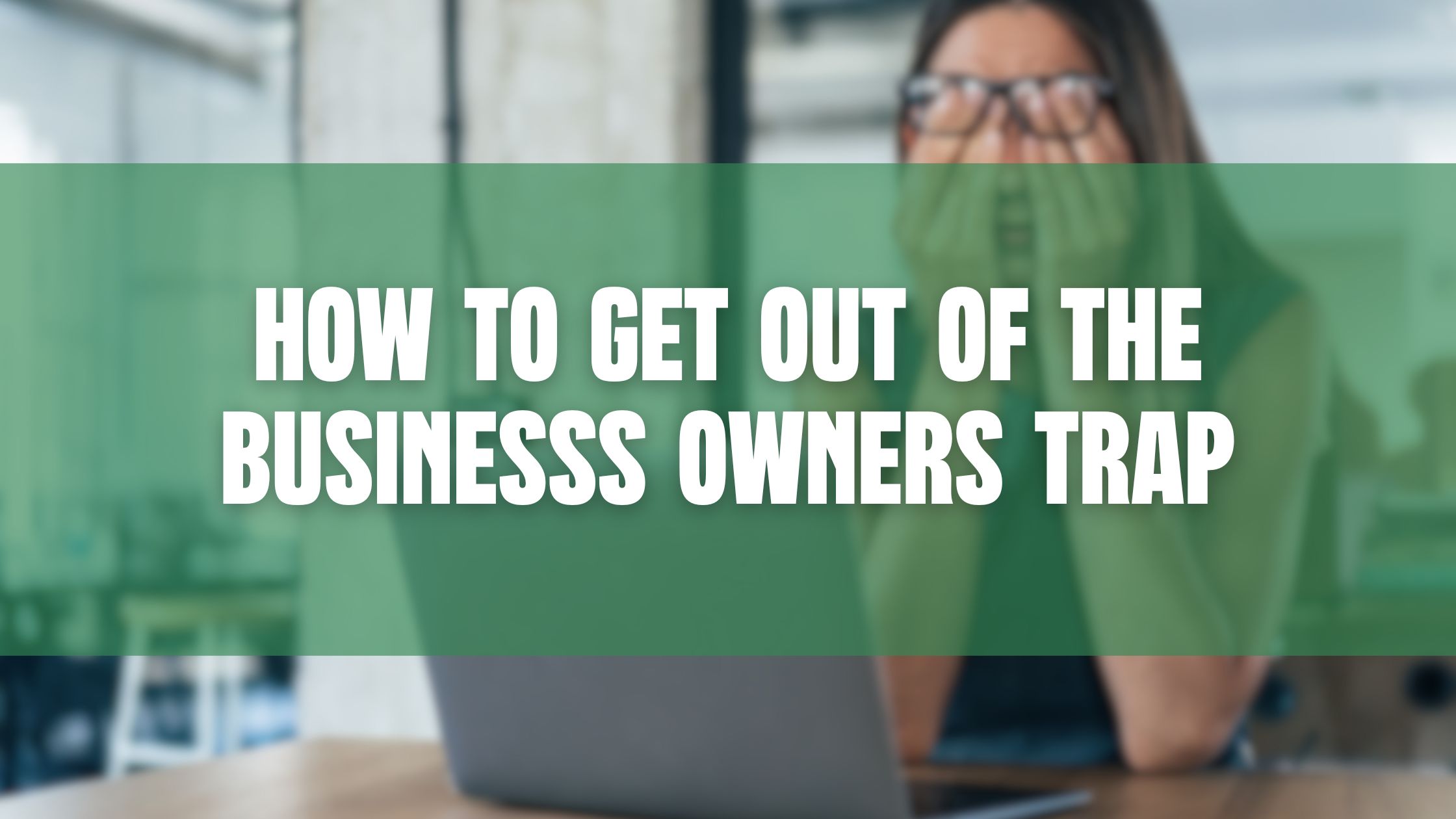 How to Get Out of the Businesss Owners Trap